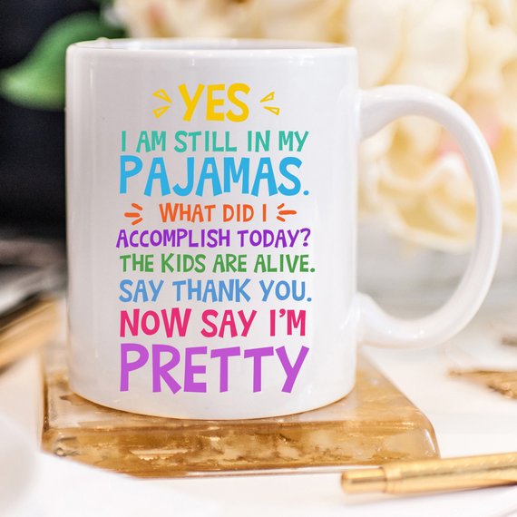 Yes, I Am Still In My Pajamas, Now Say I’m Pretty Coffee Mug