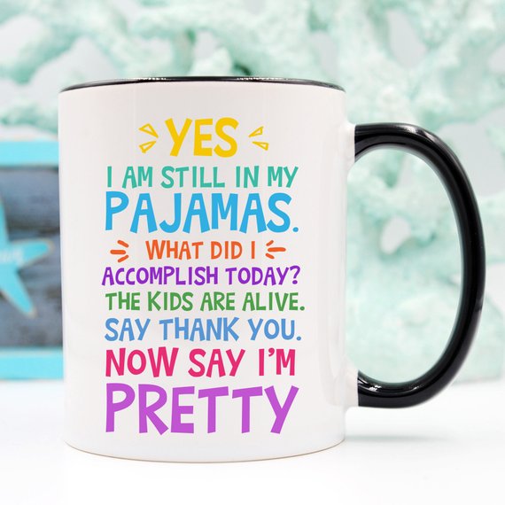 Yes, I Am Still In My Pajamas, Now Say I’m Pretty Coffee Mug