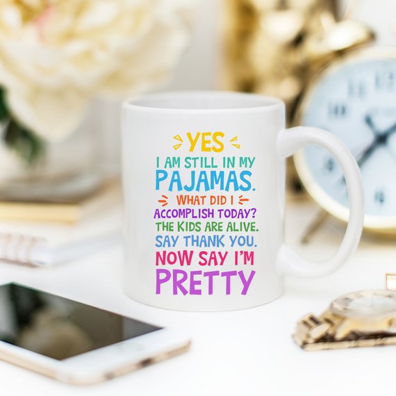 Yes, I Am Still In My Pajamas, Now Say I’m Pretty Coffee Mug