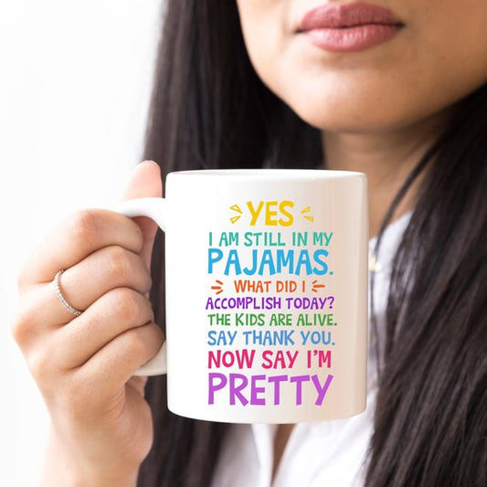 Yes, I Am Still In My Pajamas, Now Say I’m Pretty Coffee Mug
